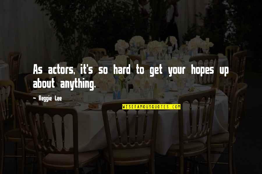 Reggie Quotes By Reggie Lee: As actors, it's so hard to get your