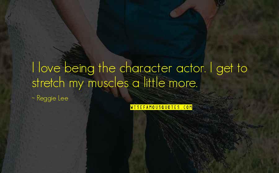 Reggie Quotes By Reggie Lee: I love being the character actor. I get