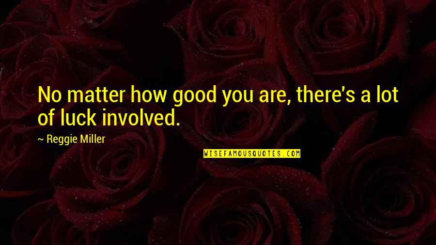 Reggie Quotes By Reggie Miller: No matter how good you are, there's a Reggie Quotes By Reggie Miller: No matter how good you are, there's a