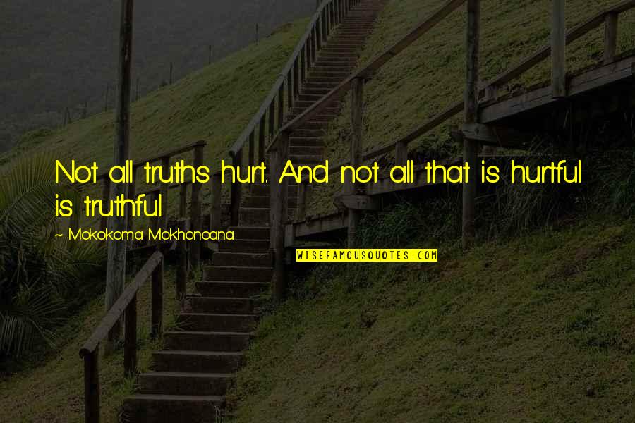Reggie The Rocker Quotes By Mokokoma Mokhonoana: Not all truths hurt. And not all that Reggie The Rocker Quotes By Mokokoma Mokhonoana: Not all truths hurt. And not all that