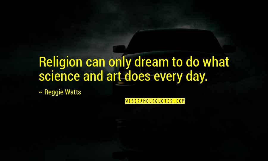 Reggie Watts Quotes By Reggie Watts: Religion can only dream to do what science
