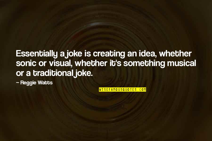 Reggie Watts Quotes By Reggie Watts: Essentially a joke is creating an idea, whether