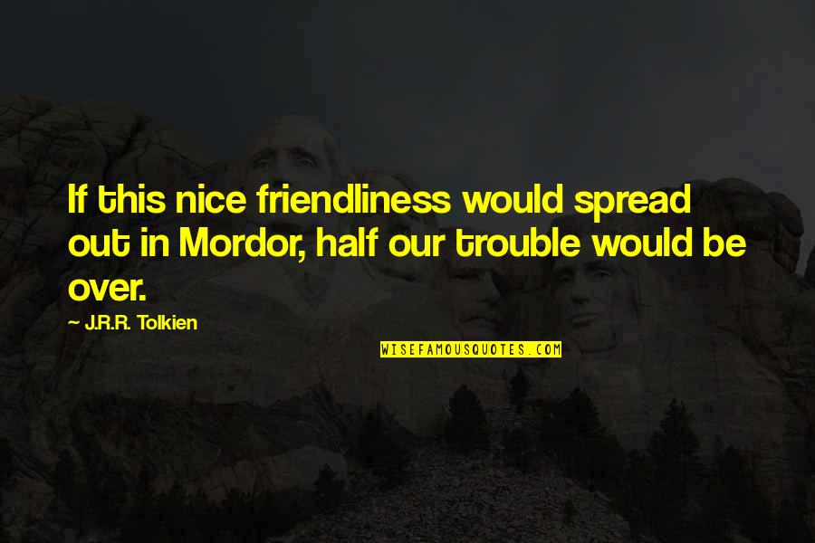 Reggio Emilia Creativity Quotes By J.R.R. Tolkien: If this nice friendliness would spread out in