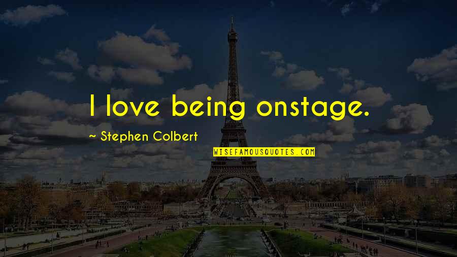 Reggio Emilia Creativity Quotes By Stephen Colbert: I love being onstage.