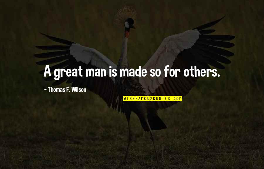 Reggio Emilia Documentation Quotes By Thomas F. Wilson: A great man is made so for others.