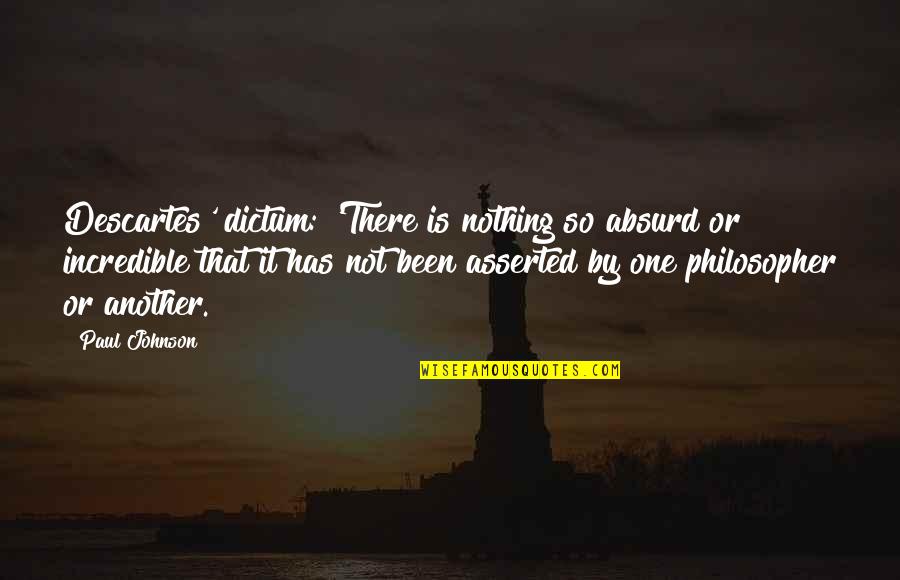 Reggio Emilia Learning Quotes By Paul Johnson: Descartes' dictum: 'There is nothing so absurd or