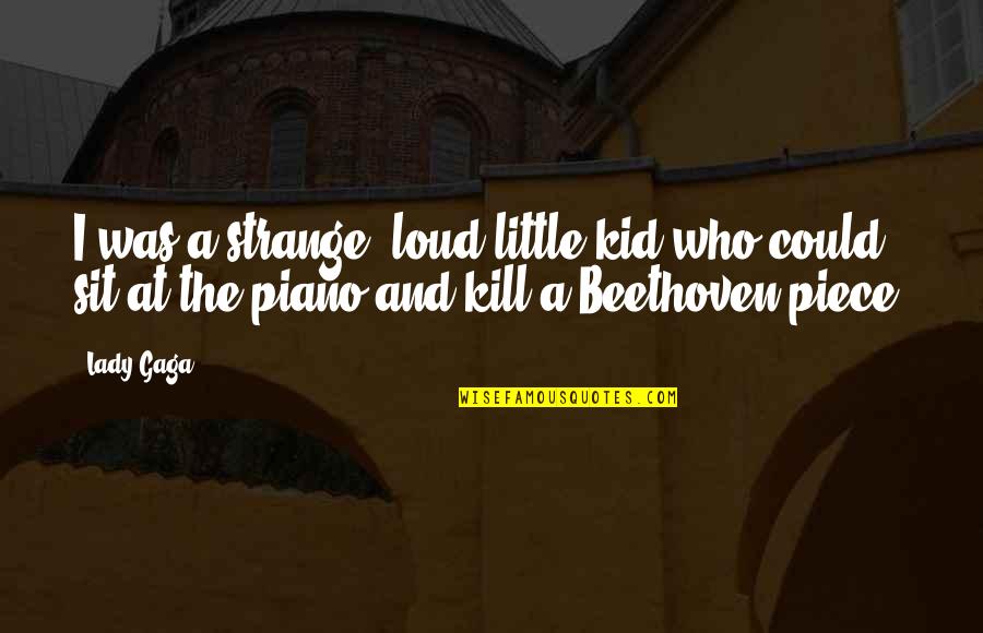 Reggio Quote Quotes By Lady Gaga: I was a strange, loud little kid who