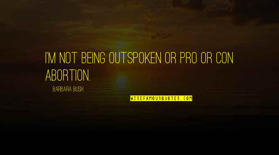 Reghan Amoroso Quotes By Barbara Bush: I'm not being outspoken or pro or con Reghan Amoroso Quotes By Barbara Bush: I'm not being outspoken or pro or con