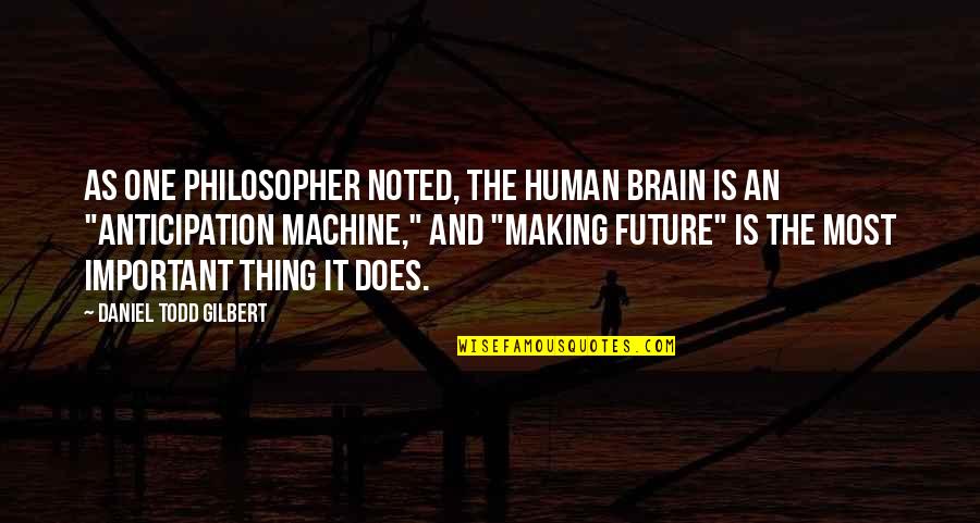 Reghan Place Quotes By Daniel Todd Gilbert: As one philosopher noted, the human brain is Reghan Place Quotes By Daniel Todd Gilbert: As one philosopher noted, the human brain is