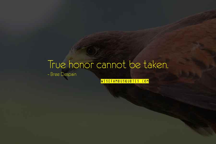 Reghan Stuller Quotes By Bree Despain: True honor cannot be taken.