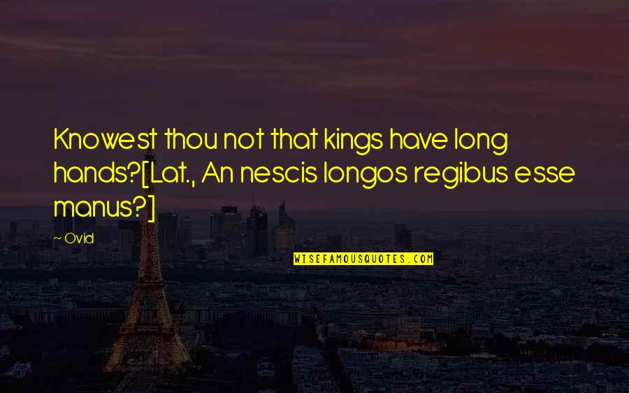 Regibus Quotes By Ovid: Knowest thou not that kings have long hands?[Lat.,