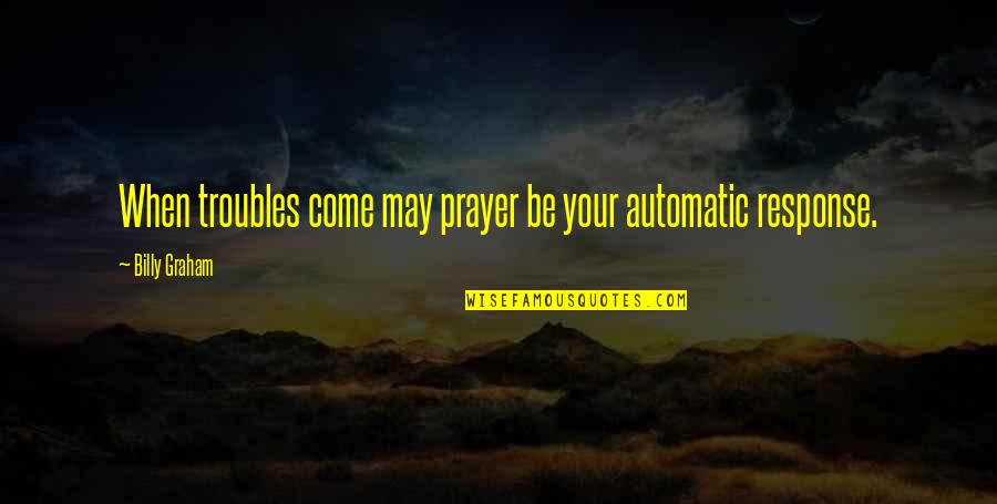 Regida Definicion Quotes By Billy Graham: When troubles come may prayer be your automatic Regida Definicion Quotes By Billy Graham: When troubles come may prayer be your automatic