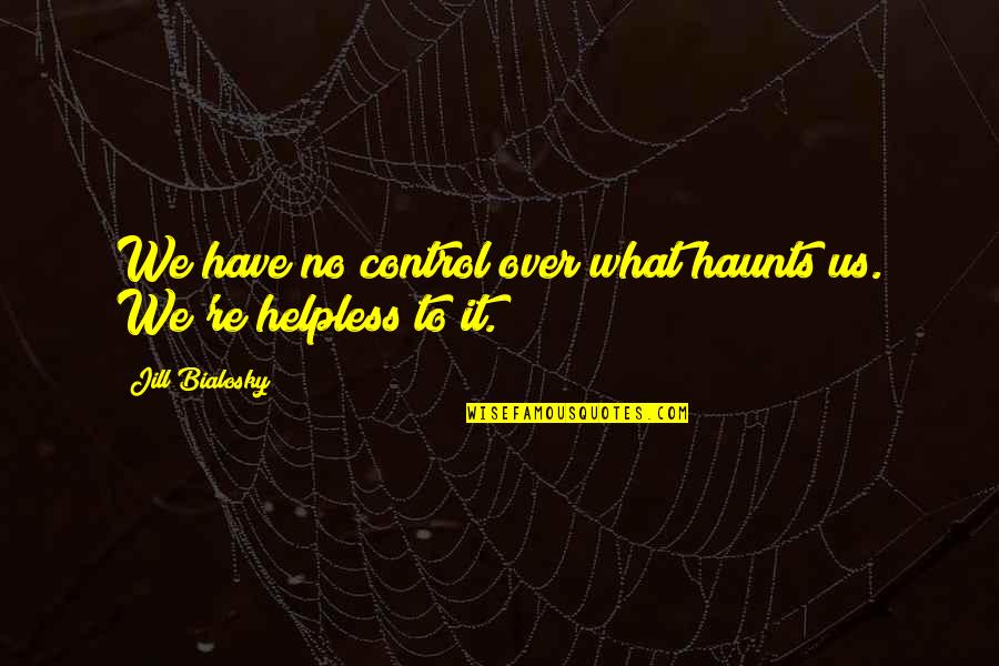 Regido En Quotes By Jill Bialosky: We have no control over what haunts us.