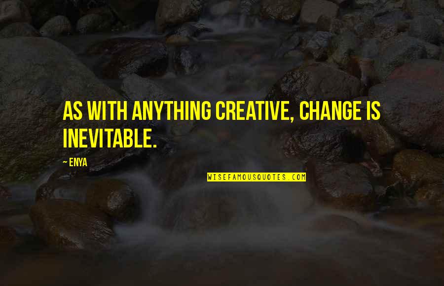 Regielyn Mutuc Quotes By Enya: As with anything creative, change is inevitable.