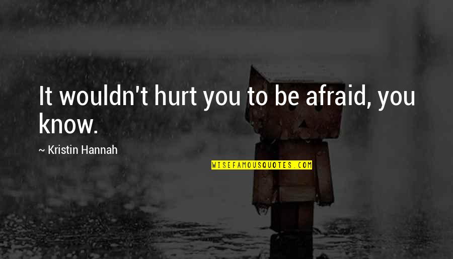 Regierungsbezirk Quotes By Kristin Hannah: It wouldn't hurt you to be afraid, you Regierungsbezirk Quotes By Kristin Hannah: It wouldn't hurt you to be afraid, you