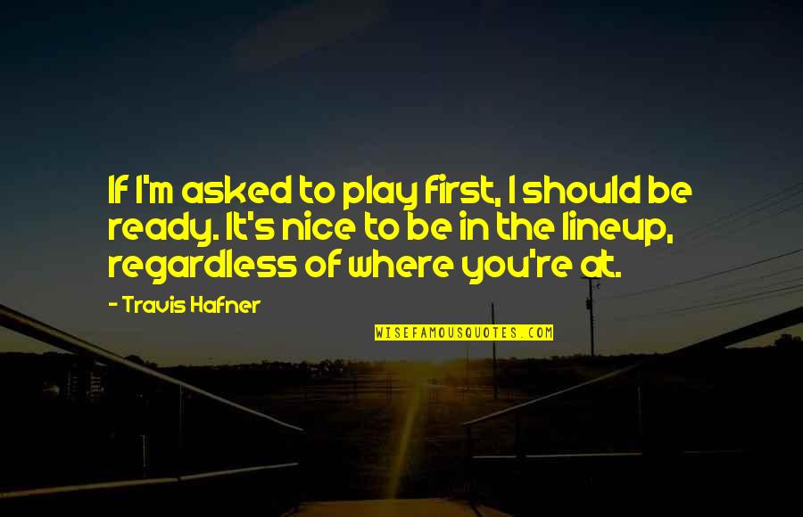 Regierungsratswahlen Quotes By Travis Hafner: If I'm asked to play first, I should Regierungsratswahlen Quotes By Travis Hafner: If I'm asked to play first, I should