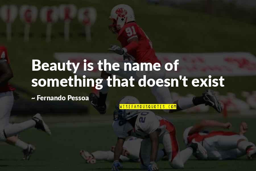 Regifting Quotes By Fernando Pessoa: Beauty is the name of something that doesn't