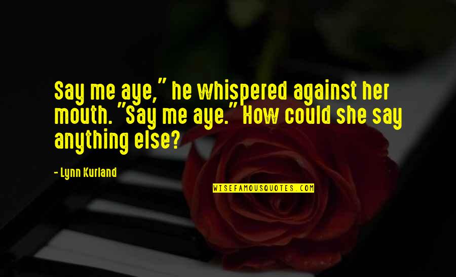 Regifting Quotes By Lynn Kurland: Say me aye," he whispered against her mouth.