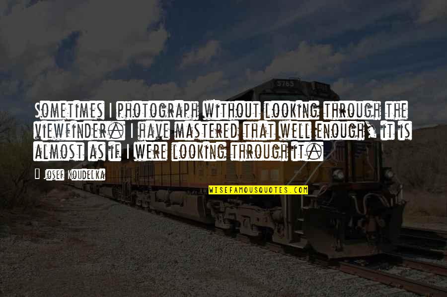 Regillio Simonss Birthday Quotes By Josef Koudelka: Sometimes I photograph without looking through the viewfinder. Regillio Simonss Birthday Quotes By Josef Koudelka: Sometimes I photograph without looking through the viewfinder.