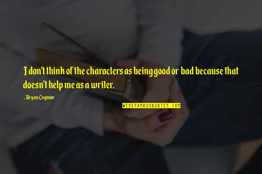 Regillus Apartment Quotes By Bryan Cogman: I don't think of the characters as being Regillus Apartment Quotes By Bryan Cogman: I don't think of the characters as being