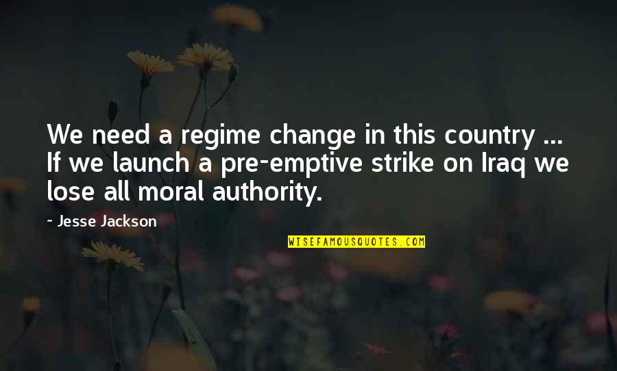Regime Change Quotes By Jesse Jackson: We need a regime change in this country