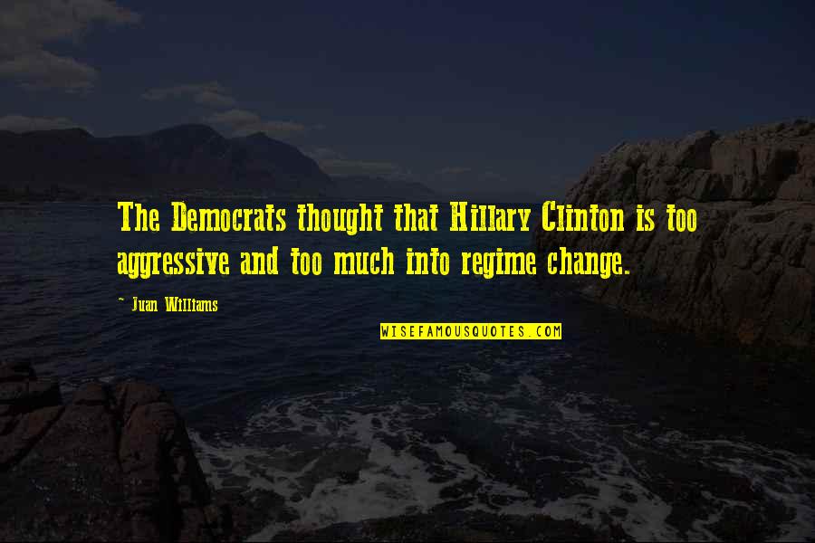 Regime Change Quotes By Juan Williams: The Democrats thought that Hillary Clinton is too