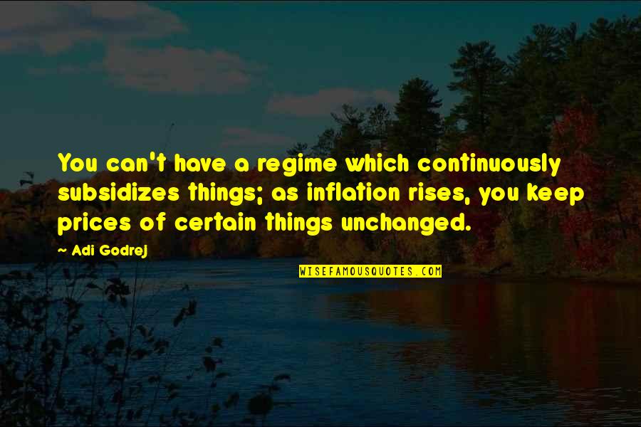 Regime Quotes By Adi Godrej: You can't have a regime which continuously subsidizes