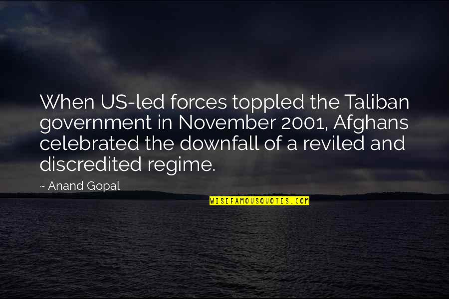Regime Quotes By Anand Gopal: When US-led forces toppled the Taliban government in Regime Quotes By Anand Gopal: When US-led forces toppled the Taliban government in