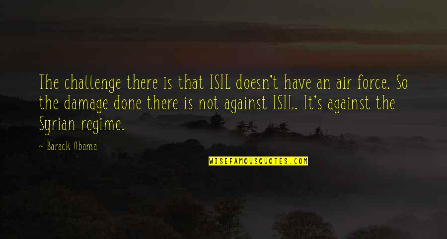 Regime Quotes By Barack Obama: The challenge there is that ISIL doesn't have