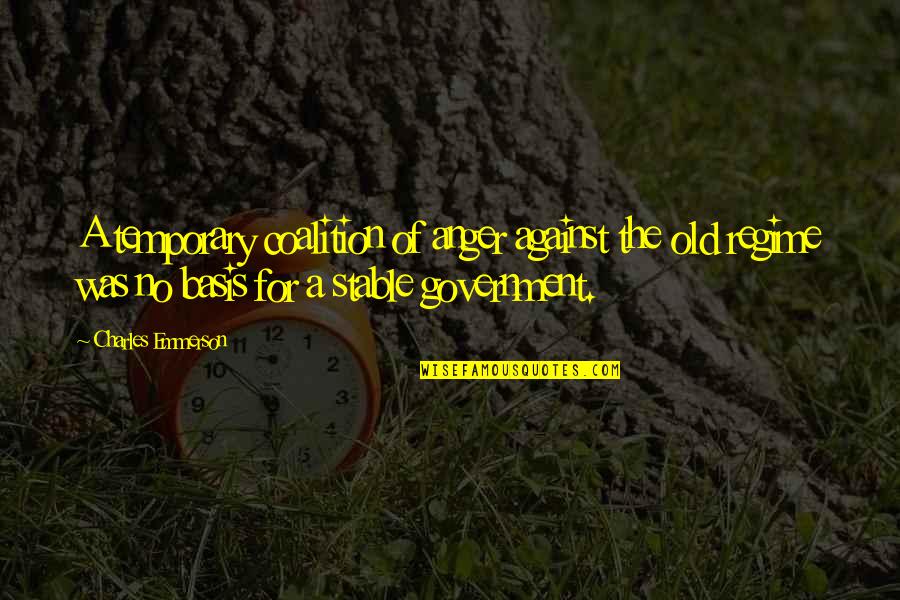 Regime Quotes By Charles Emmerson: A temporary coalition of anger against the old Regime Quotes By Charles Emmerson: A temporary coalition of anger against the old