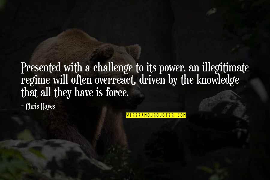 Regime Quotes By Chris Hayes: Presented with a challenge to its power, an Regime Quotes By Chris Hayes: Presented with a challenge to its power, an