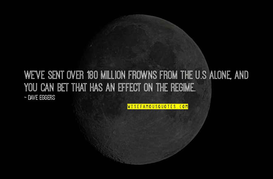 Regime Quotes By Dave Eggers: We've sent over 180 million frowns from the Regime Quotes By Dave Eggers: We've sent over 180 million frowns from the