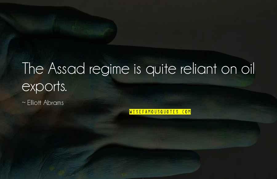 Regime Quotes By Elliott Abrams: The Assad regime is quite reliant on oil