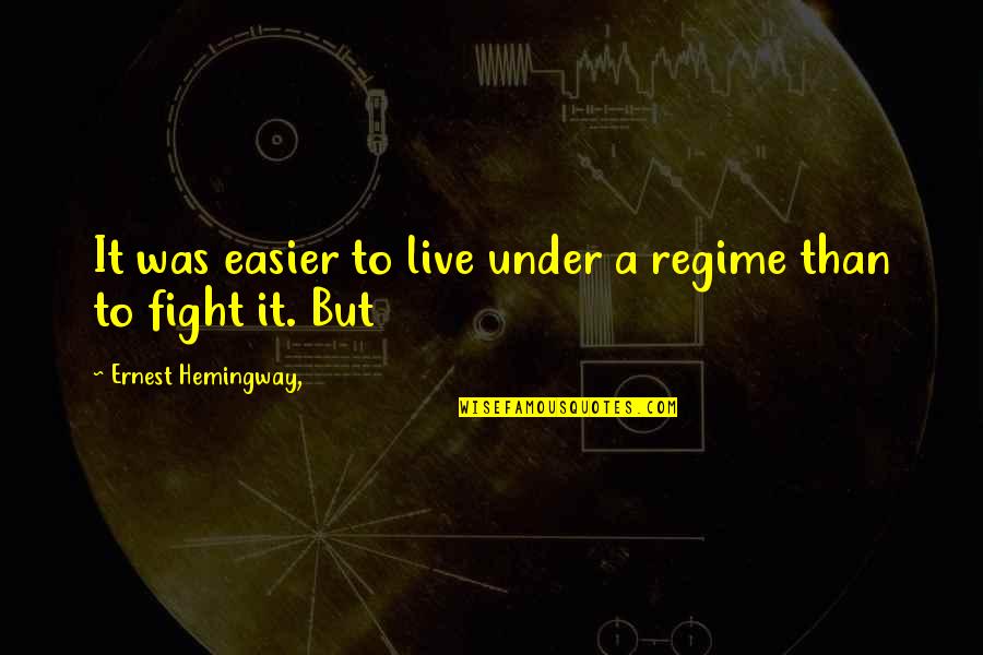 Regime Quotes By Ernest Hemingway,: It was easier to live under a regime