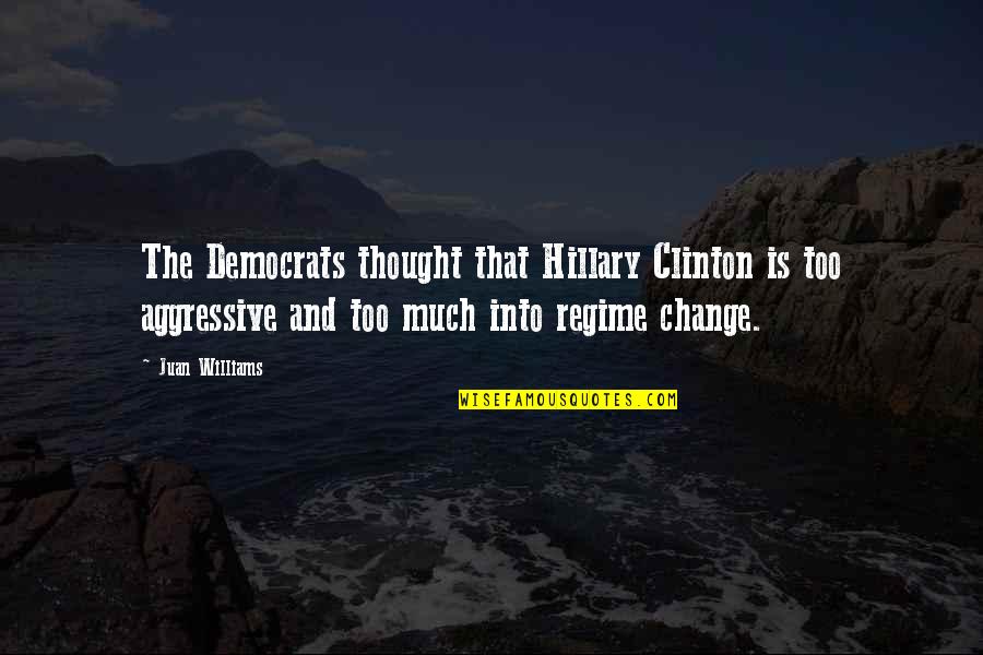 Regime Quotes By Juan Williams: The Democrats thought that Hillary Clinton is too