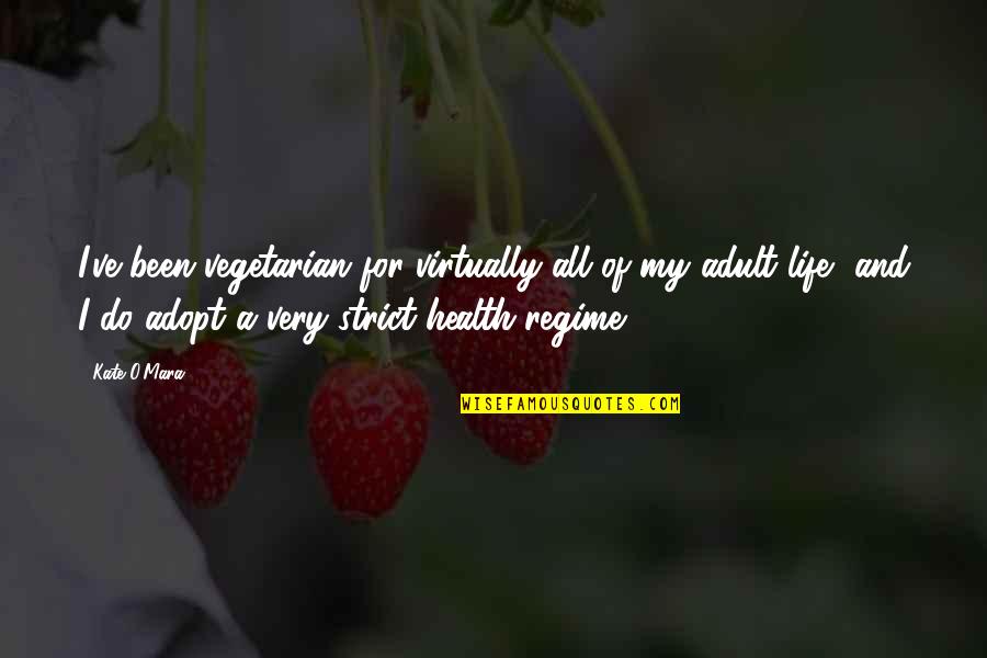 Regime Quotes By Kate O'Mara: I've been vegetarian for virtually all of my Regime Quotes By Kate O'Mara: I've been vegetarian for virtually all of my