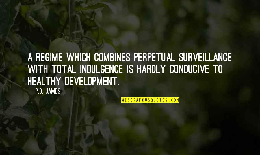 Regime Quotes By P.D. James: A regime which combines perpetual surveillance with total Regime Quotes By P.D. James: A regime which combines perpetual surveillance with total