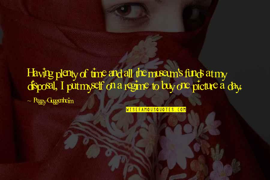 Regime Quotes By Peggy Guggenheim: Having plenty of time and all the museum's Regime Quotes By Peggy Guggenheim: Having plenty of time and all the museum's