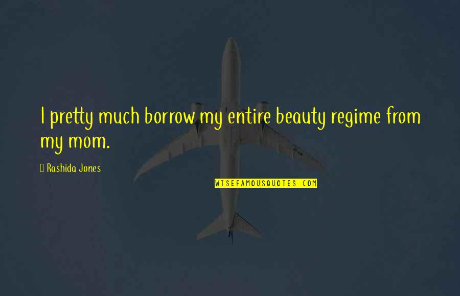 Regime Quotes By Rashida Jones: I pretty much borrow my entire beauty regime Regime Quotes By Rashida Jones: I pretty much borrow my entire beauty regime