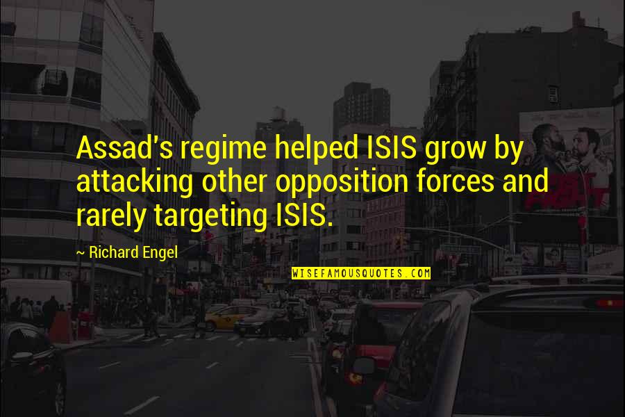 Regime Quotes By Richard Engel: Assad's regime helped ISIS grow by attacking other
