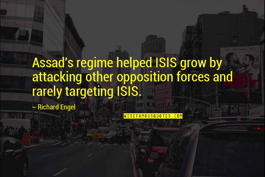 Regime Quotes By Richard Engel: Assad's regime helped ISIS grow by attacking other Regime Quotes By Richard Engel: Assad's regime helped ISIS grow by attacking other