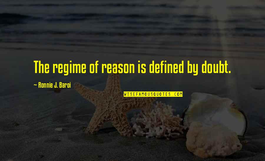 Regime Quotes By Ronnie J. Baroi: The regime of reason is defined by doubt.