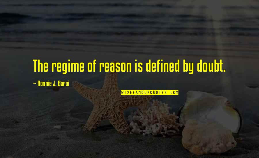 Regime Quotes By Ronnie J. Baroi: The regime of reason is defined by doubt. Regime Quotes By Ronnie J. Baroi: The regime of reason is defined by doubt.