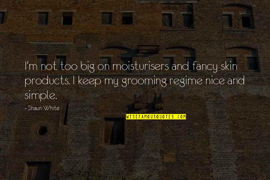 Regime Quotes By Shaun White: I'm not too big on moisturisers and fancy Regime Quotes By Shaun White: I'm not too big on moisturisers and fancy