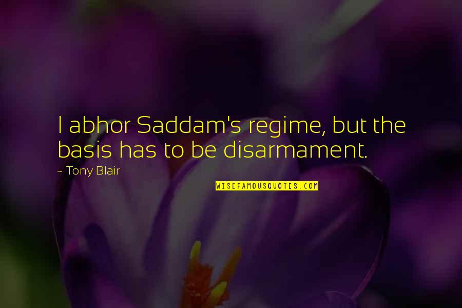 Regime Quotes By Tony Blair: I abhor Saddam's regime, but the basis has