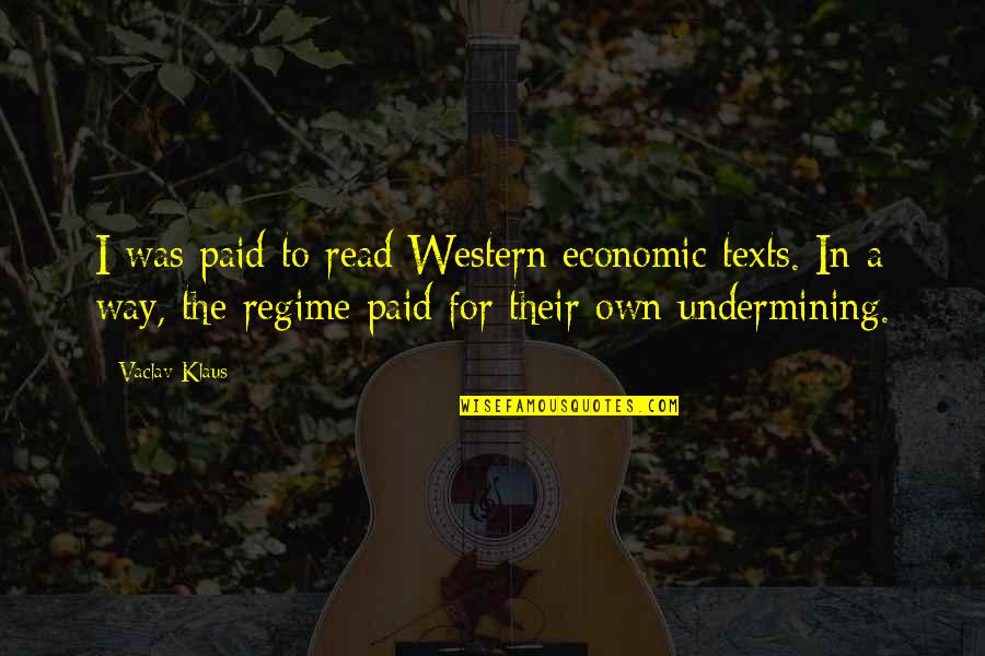 Regime Quotes By Vaclav Klaus: I was paid to read Western economic texts. Regime Quotes By Vaclav Klaus: I was paid to read Western economic texts.