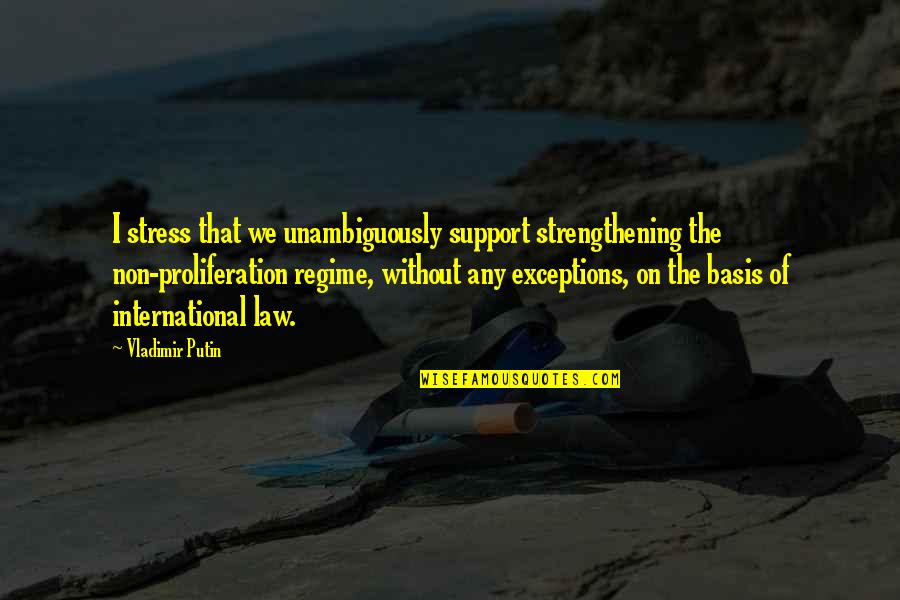 Regime Quotes By Vladimir Putin: I stress that we unambiguously support strengthening the Regime Quotes By Vladimir Putin: I stress that we unambiguously support strengthening the
