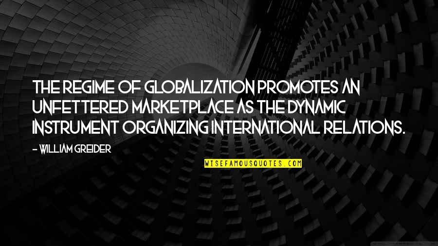 Regime Quotes By William Greider: The regime of globalization promotes an unfettered marketplace Regime Quotes By William Greider: The regime of globalization promotes an unfettered marketplace