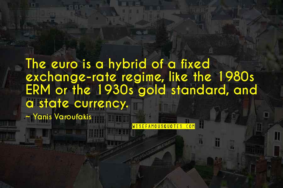 Regime Quotes By Yanis Varoufakis: The euro is a hybrid of a fixed Regime Quotes By Yanis Varoufakis: The euro is a hybrid of a fixed
