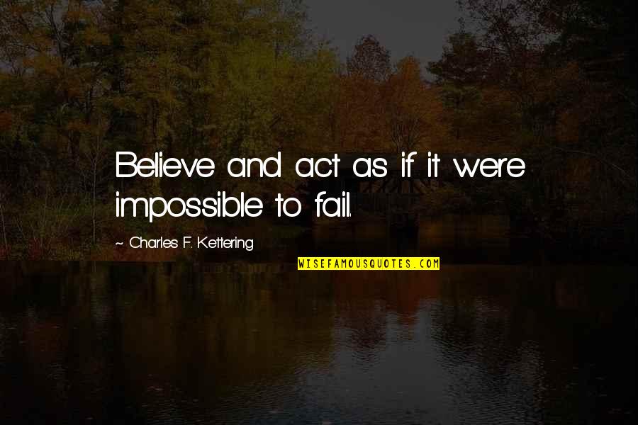Regimen Quotes By Charles F. Kettering: Believe and act as if it were impossible Regimen Quotes By Charles F. Kettering: Believe and act as if it were impossible